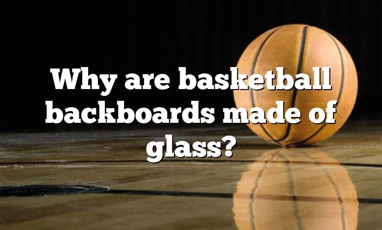 Why are basketball backboards made of glass?