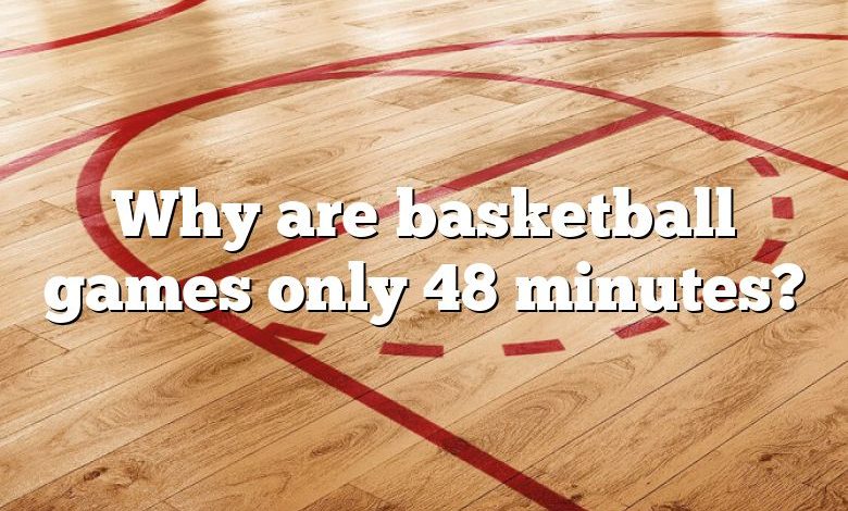 Why are basketball games only 48 minutes?