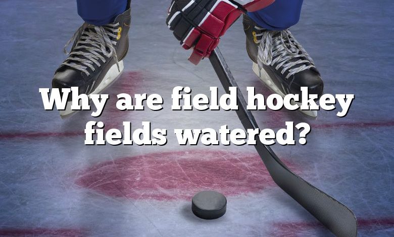 Why are field hockey fields watered?