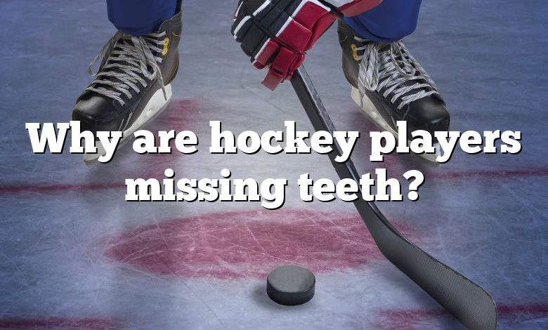 Why are hockey players missing teeth?