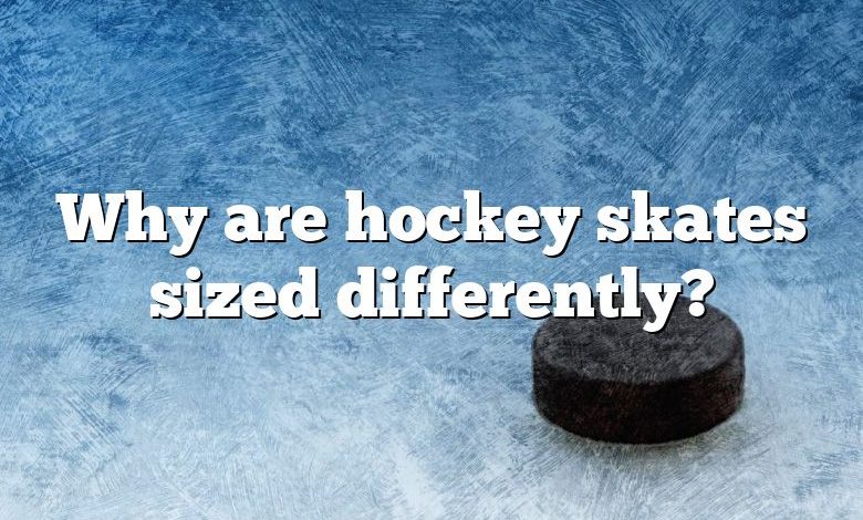 Why are hockey skates sized differently?