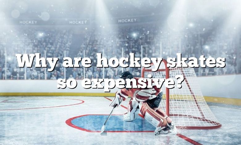 Why are hockey skates so expensive?