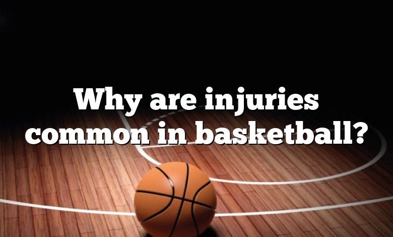 Why are injuries common in basketball?