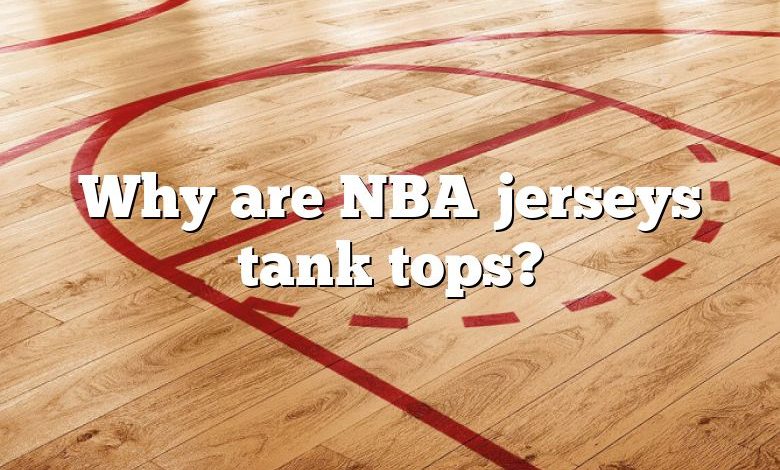 Why are NBA jerseys tank tops?