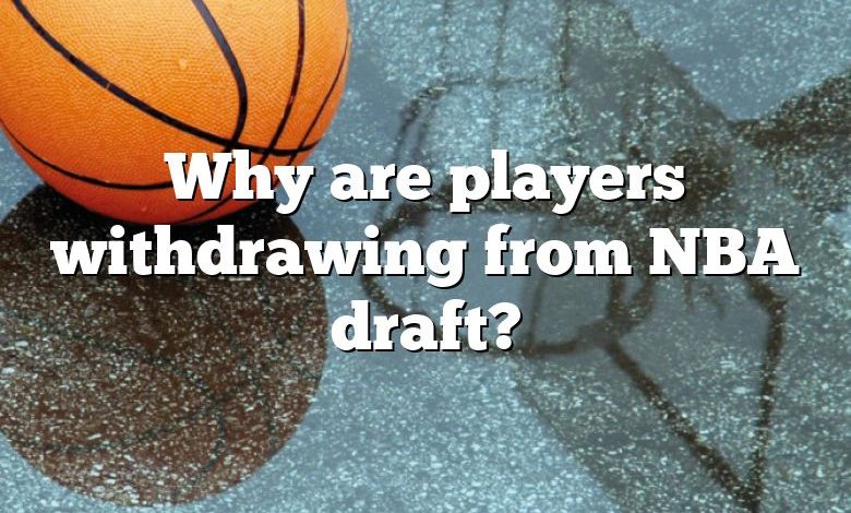 Why are players withdrawing from NBA draft?