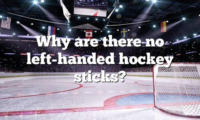 Why are there no left-handed hockey sticks?