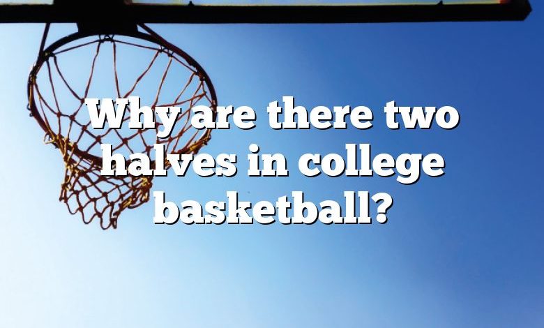 Why are there two halves in college basketball?