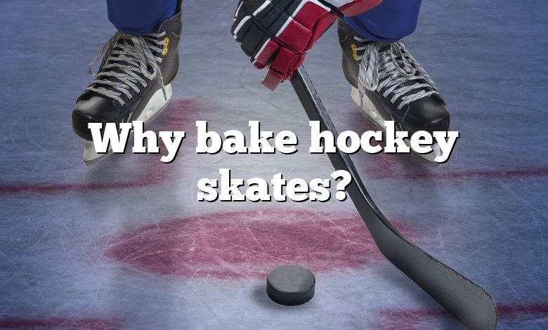 Why bake hockey skates?