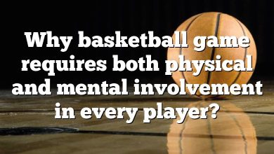 Why basketball game requires both physical and mental involvement in every player?