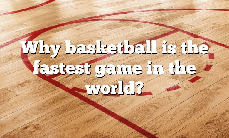 Why basketball is the fastest game in the world?