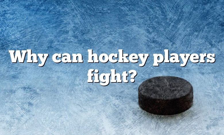 Why can hockey players fight?