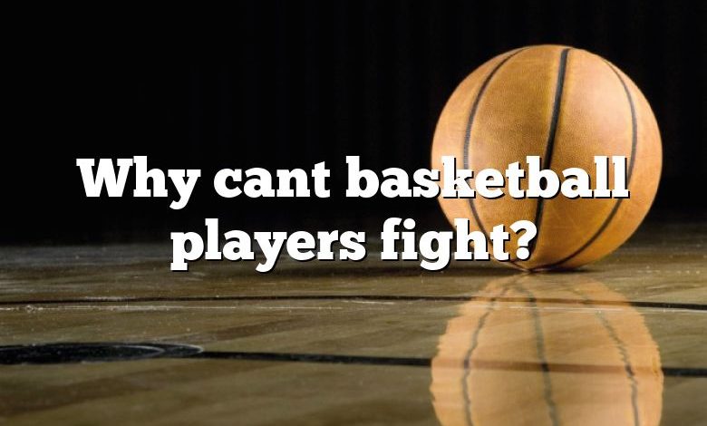 Why cant basketball players fight?