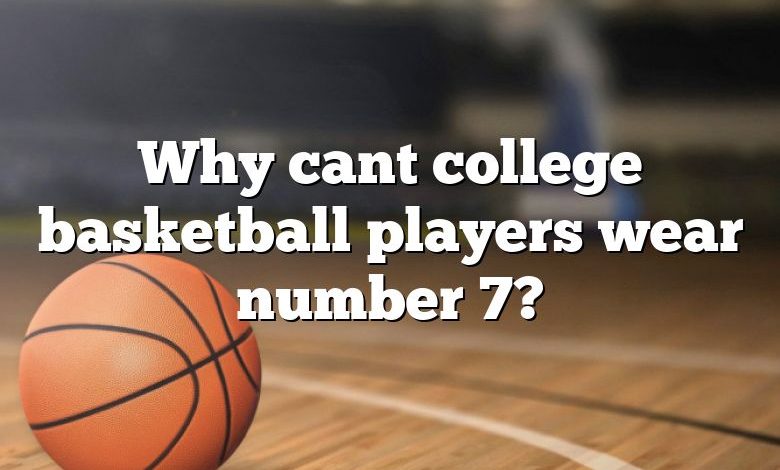 Why cant college basketball players wear number 7?