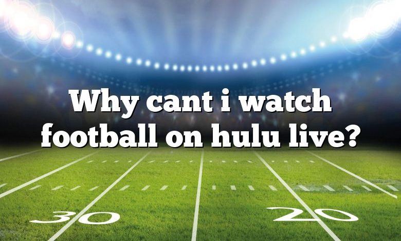 Why cant i watch football on hulu live?