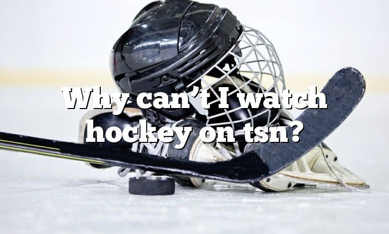 Why can’t I watch hockey on tsn?