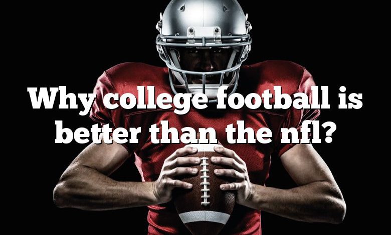 Why college football is better than the nfl?