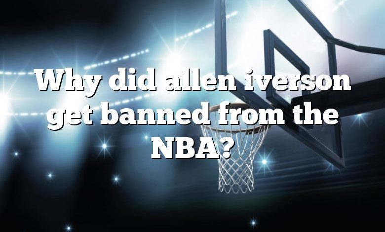 Why did allen iverson get banned from the NBA?