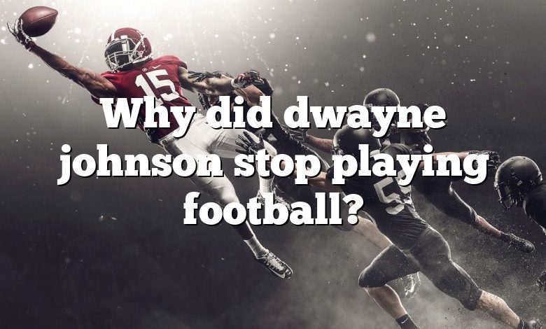 Why did dwayne johnson stop playing football?