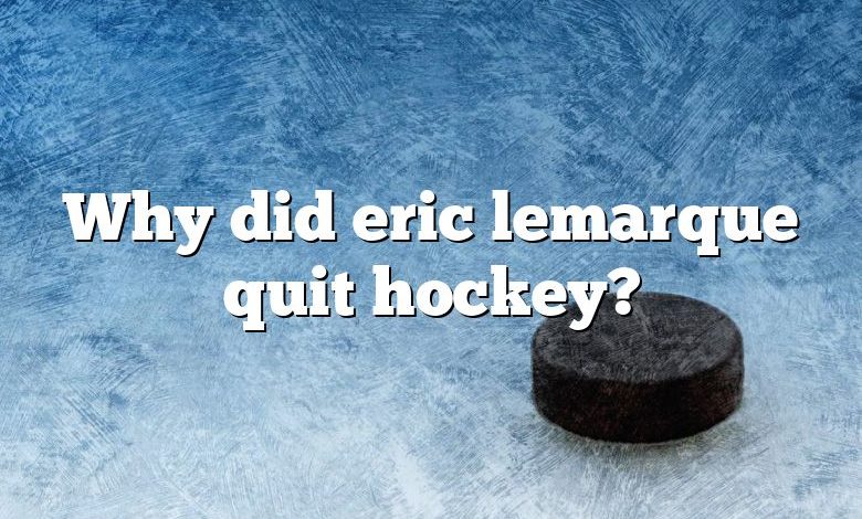 Why did eric lemarque quit hockey?