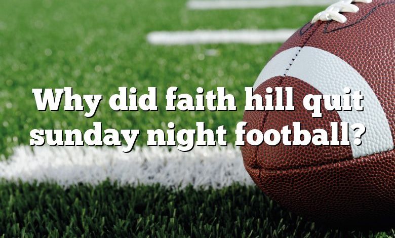 Why did faith hill quit sunday night football?