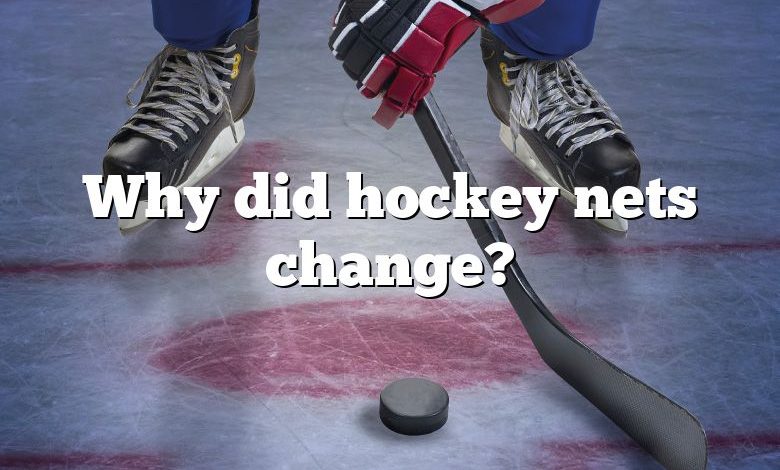 Why did hockey nets change?