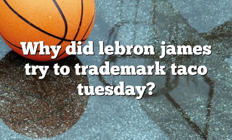 Why did lebron james try to trademark taco tuesday?