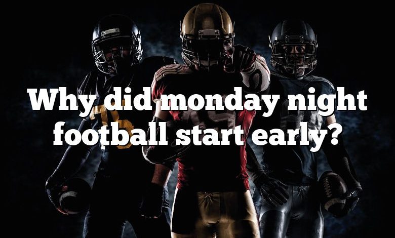 Why did monday night football start early?