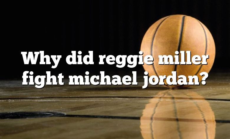 Why did reggie miller fight michael jordan?