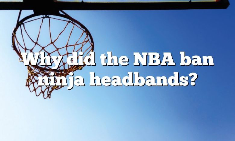 Why did the NBA ban ninja headbands?