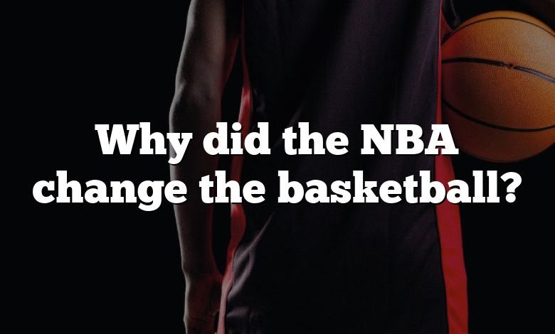 Why did the NBA change the basketball?