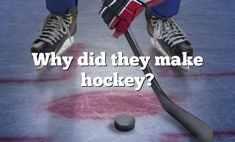 Why did they make hockey?