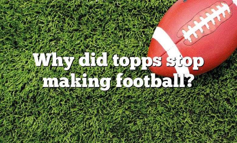 Why did topps stop making football?