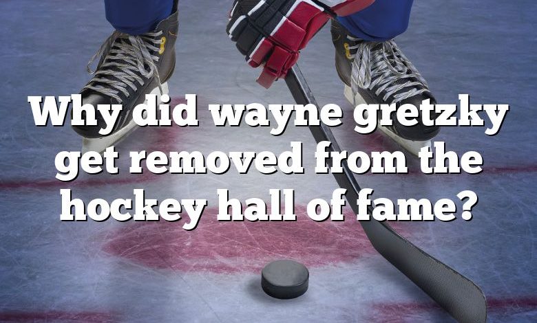 Why did wayne gretzky get removed from the hockey hall of fame?