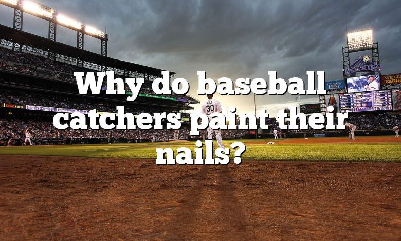 Why do baseball catchers paint their nails?