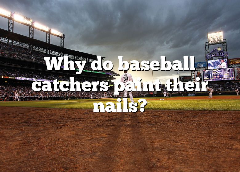 Why Do Baseball Catchers Paint Their Nails Dna Of Sports