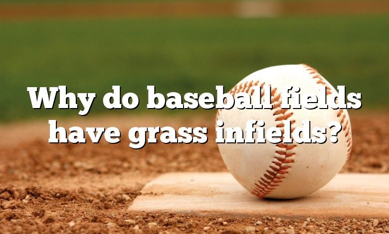 Why do baseball fields have grass infields?