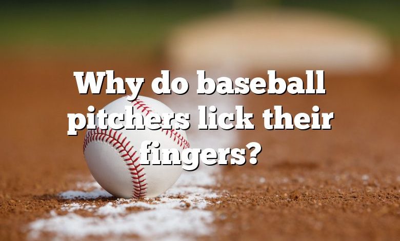 Why do baseball pitchers lick their fingers?