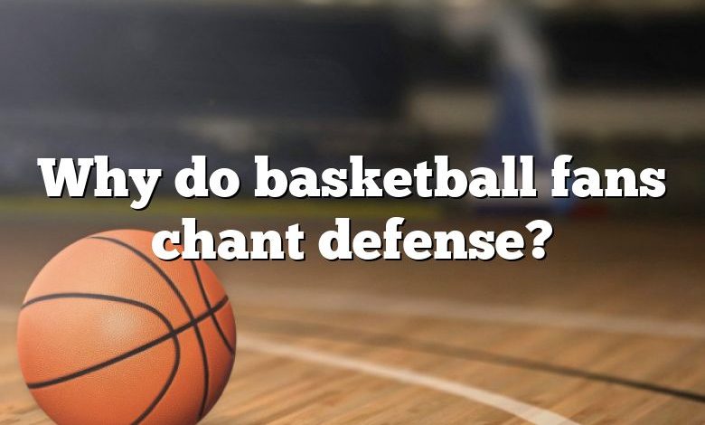 Why do basketball fans chant defense?