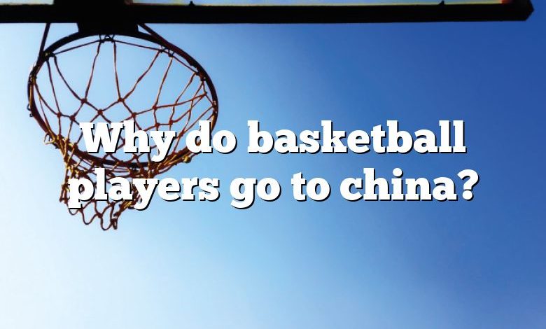 Why do basketball players go to china?