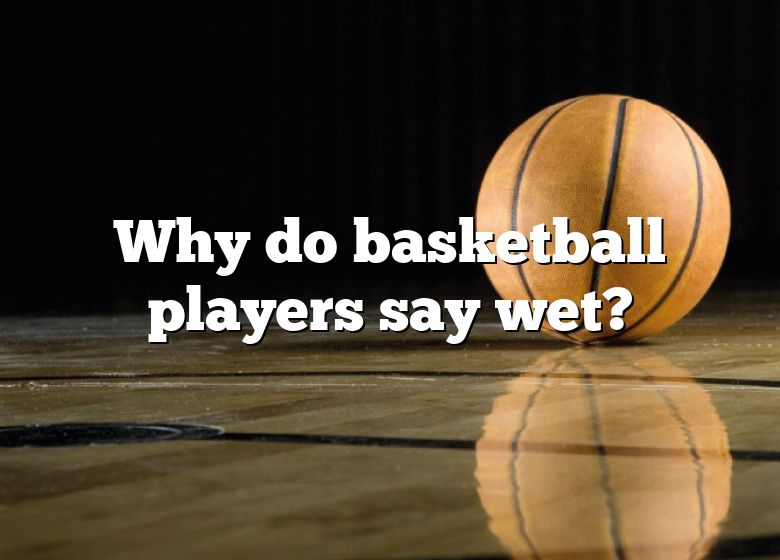 why-do-basketball-players-say-wet-dna-of-sports