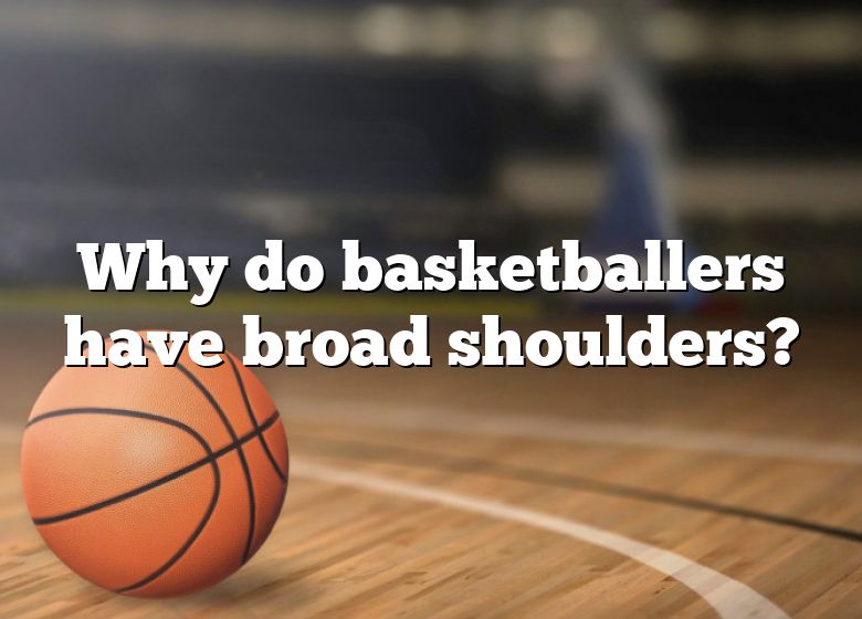 why-do-basketballers-have-broad-shoulders-dna-of-sports