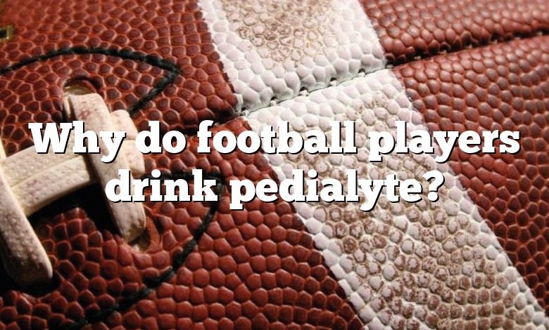 Why do football players drink pedialyte?