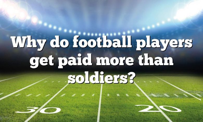 Why do football players get paid more than soldiers?