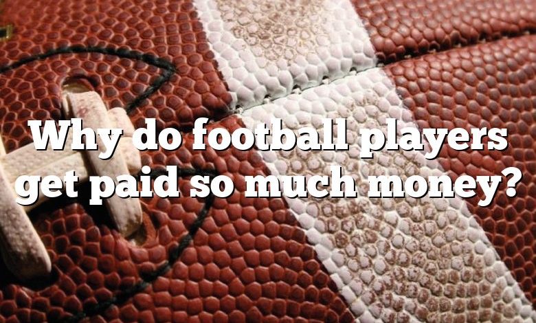 Why do football players get paid so much money?