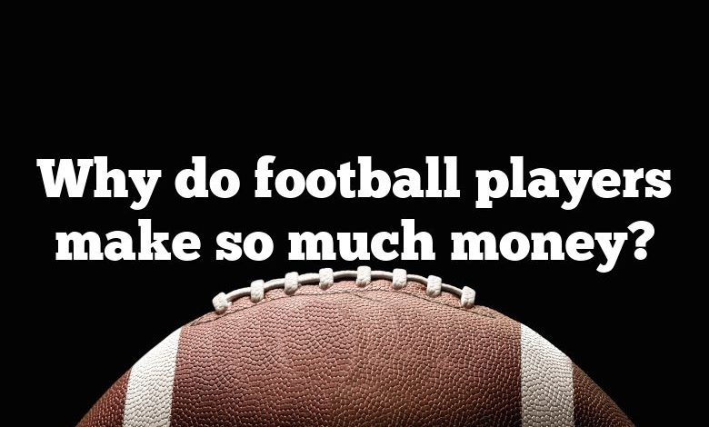 Why do football players make so much money?