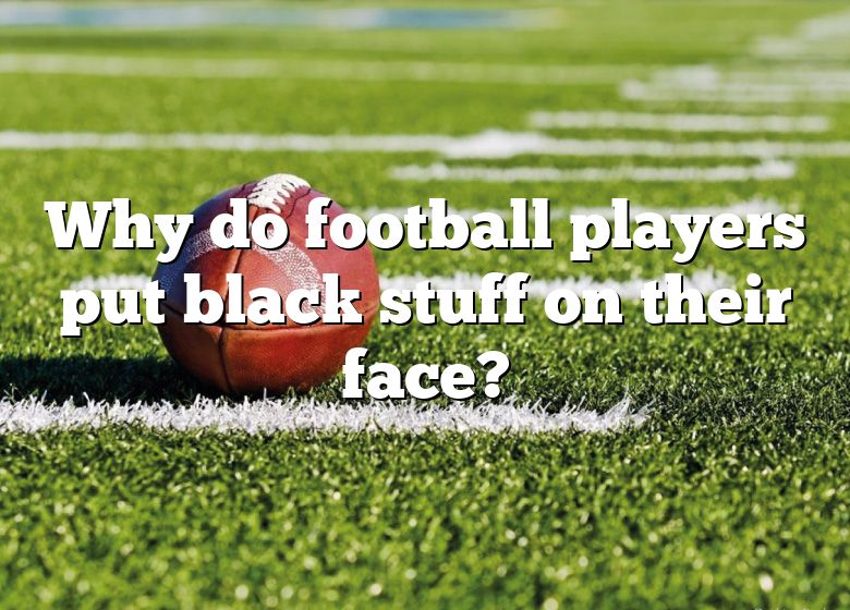 why-do-football-players-put-black-stuff-on-their-face-dna-of-sports