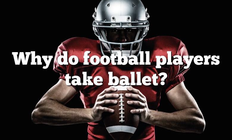 Why do football players take ballet?