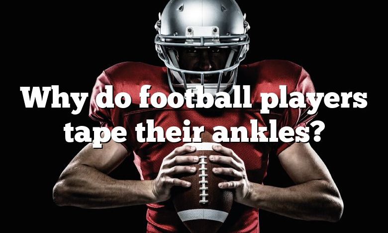 Why do football players tape their ankles?