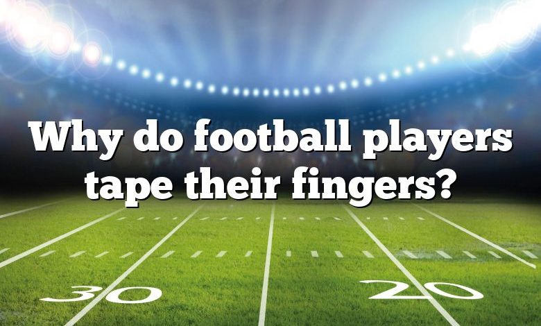 Why do football players tape their fingers?