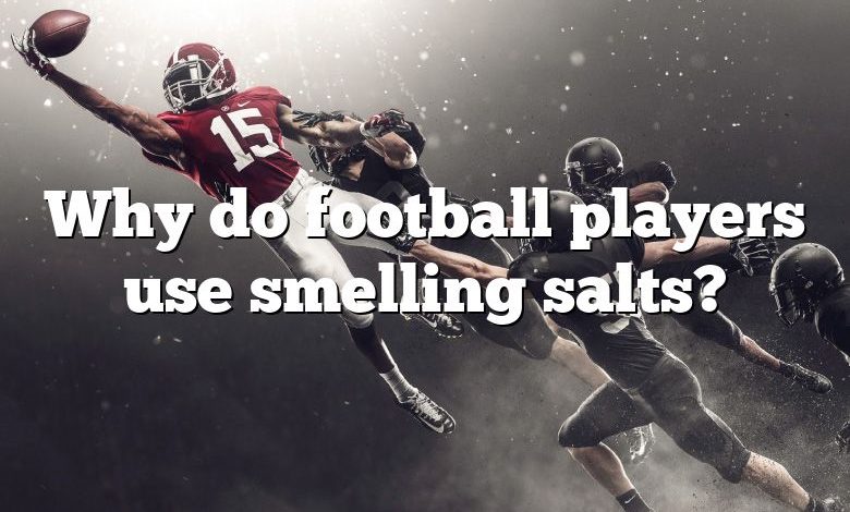 Why do football players use smelling salts?